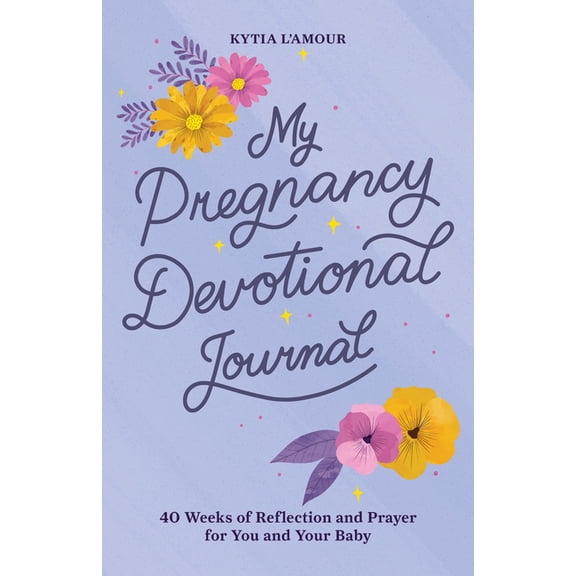 My Pregnancy Devotional Journal: 40 Weeks of Reflection and Prayer for You and Your Baby, (Paperback)