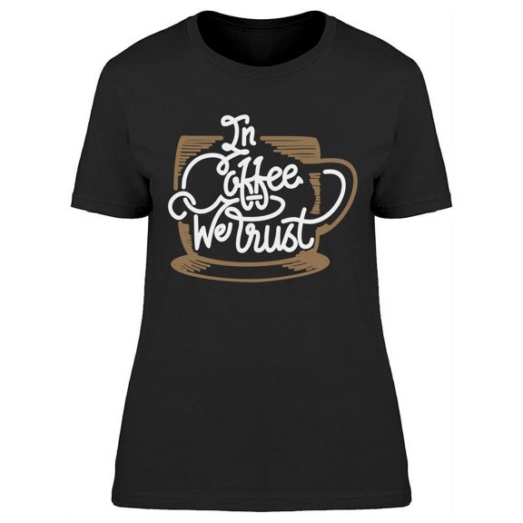 We Always Trust In Coffee T-Shirt Women -Image by Shutterstock, Female Medium