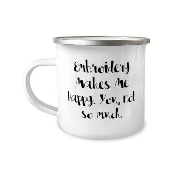 Fancy Embroidery 12oz Camper Mug, Embroidery Makes Me Happy. You, not so much, Gifts For Friends, Present From, For Embroidery