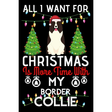 Borders For Christmas All i want for Christmas is more time with my Border Collie: Funny Border Collie Dog Christmas Notebook journal, Border Collie lovers Appreciation gifts for Xmas, Lined 100 pages (6x9) hand notebook o ()
