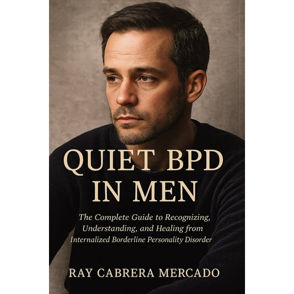 Quiet BPD in Men: The Complete Guide to Recognizing, Understanding, and Healing from Internalized Borderline Personality, (Paperback)
