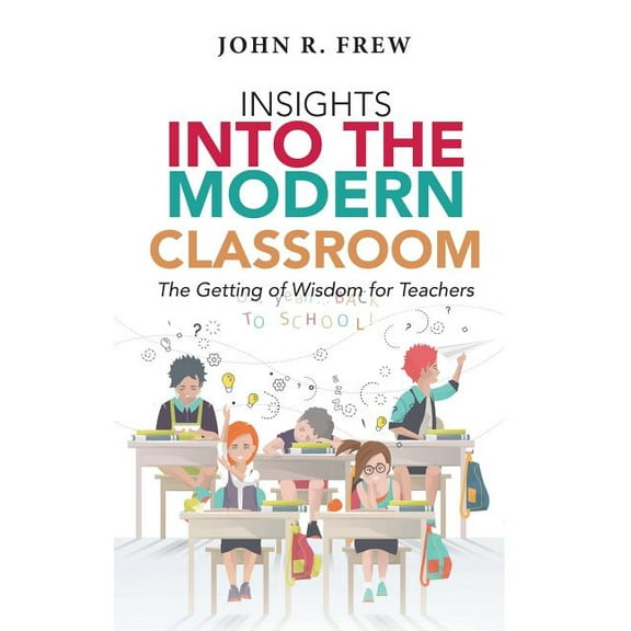 Insights into the Modern Classroom: The Getting of Wisdom for Teachers, (Paperback)