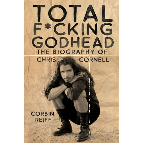 Total F*cking Godhead: The Biography of Chris Cornell, (Hardcover)