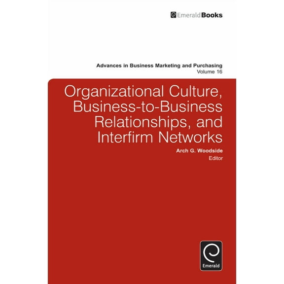 Advances in Business Marketing and Purch Organizational Culture, Business-to-Business Relationships, and Interfirm Networks, Book 16, (Hardcover)