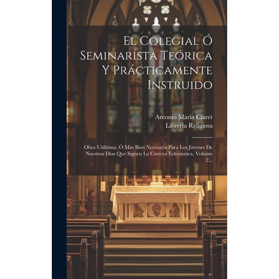 El Colegial Ó Seminarista Teórica Y Prácticamente Instruido (Hardcover)
