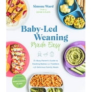 Baby-Led Weaning Made Easy: The Busy Parent's Guide to Feeding Babies and Toddlers with Delicious Family Meals, (Paperback)