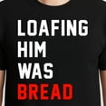 thumbnail image 3 of Loafing Him Was Bread T-Shirt – Food Humor Theme – Unisex Casual Wear, 3 of 6