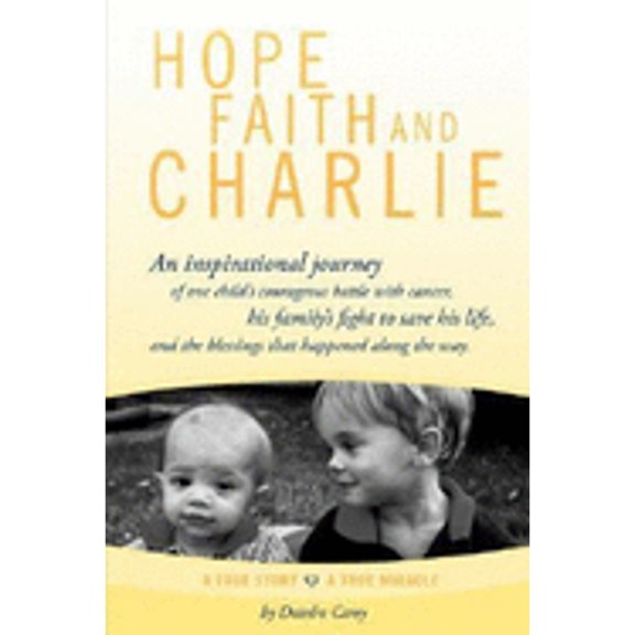 Pre-Owned Hope, Faith and Charlie: An Inspirational Journey of a Child's Courageous Battle with Cancer, His Family's Fight to Save His Life, and the Bles (Paperback) 1434331636 9781434331632