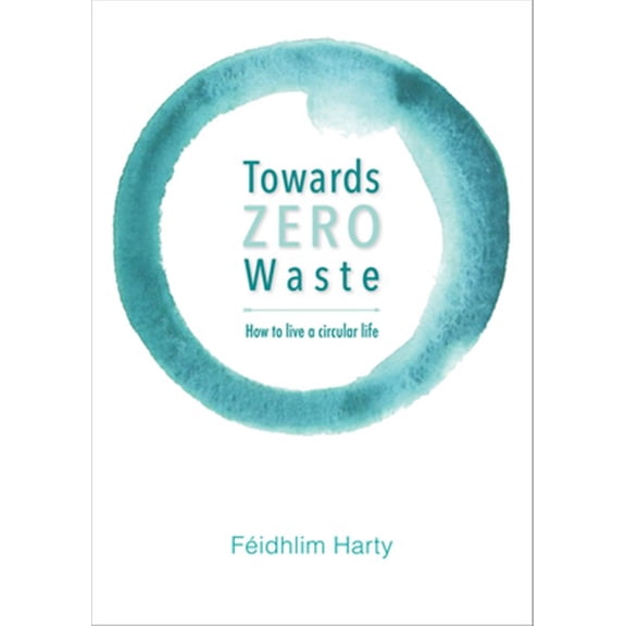 Pre-Owned Towards Zero Waste: How to Live a Circular Life (Paperback) 1856233286 9781856233286