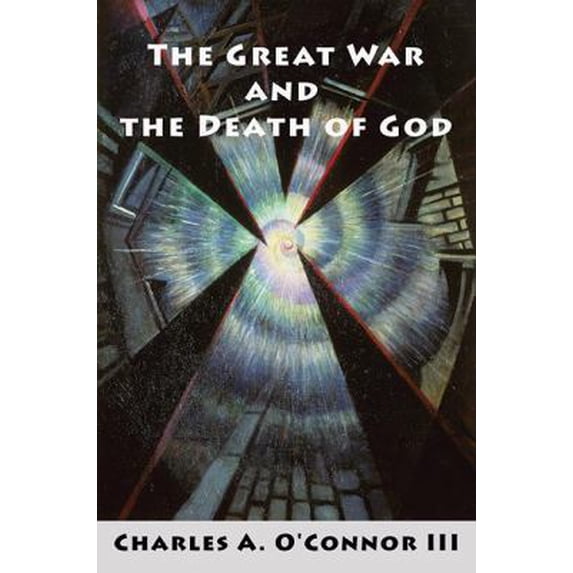 Pre-Owned The Great War and the Death of God: Cultural Breakdown, Retreat from Reason, and Rise of Neo-Darwinian Materialism in the Aftermath of World War I (Paperback) 0989916995 9780989916998