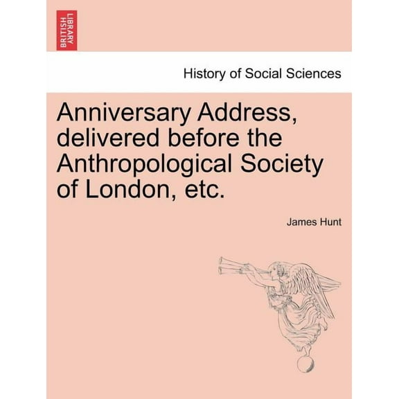 Anniversary Address, Delivered Before the Anthropological Society of London, Etc.