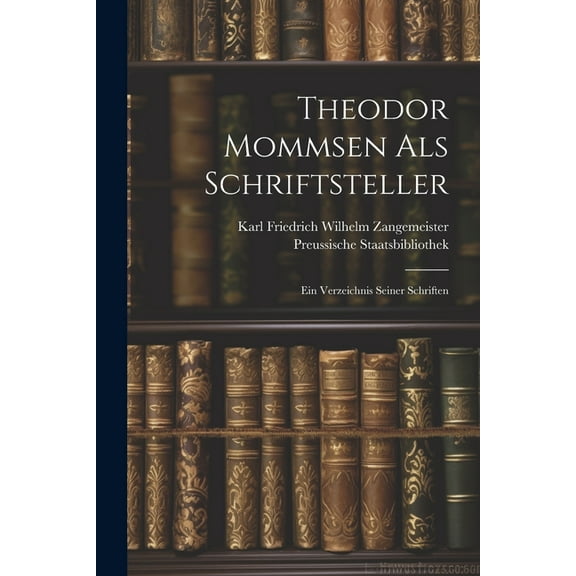 Theodor Mommsen als Schriftsteller: Ein Verzeichnis seiner Schriften (Paperback)