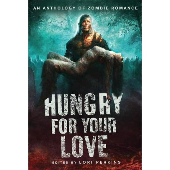 Hungry for Your Love: An Anthology of Zombie Romance, (Paperback)