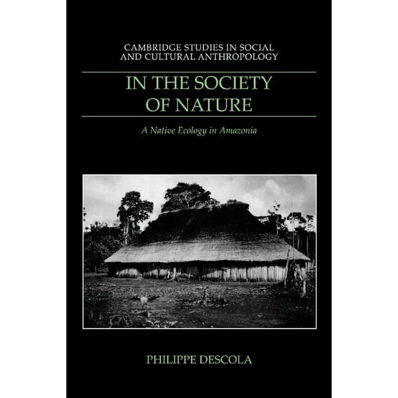 Cambridge Studies in Social and Cultural In the Society of Nature: A Native Ecology in Amazonia, Book 93, (Paperback)