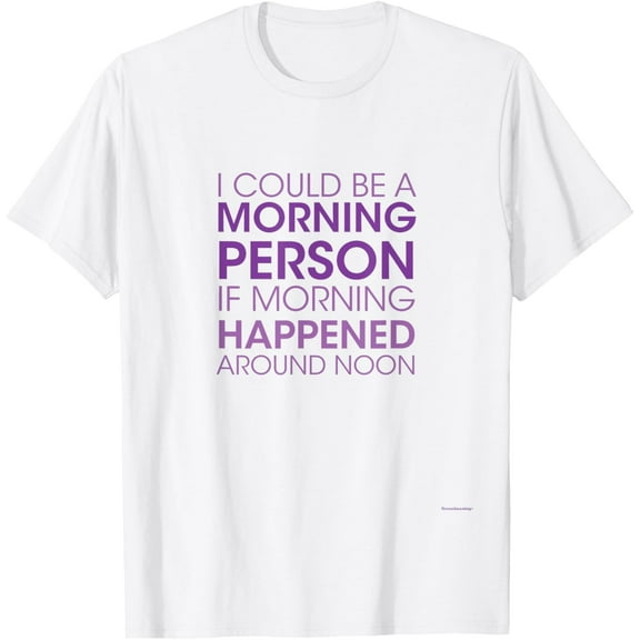 I Could Be Morning Person If it Happened Around Noon T-Shirt