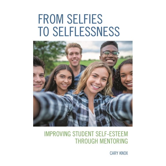 From Selfies to Selflessness: Improving Student Self-Esteem Through Mentoring, (Paperback)