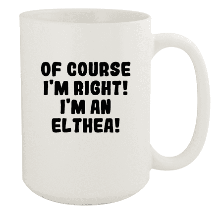 

Of Course I m Right! I m An Elthea! - Ceramic 15oz White Mug White