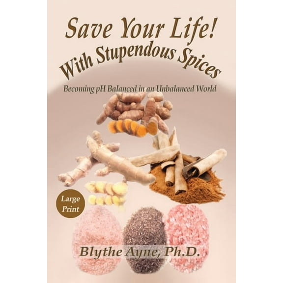 How to Save Your Life Save Your Life with Stupendous Spices: Becoming pH Balanced in an Unbalanced World - Large Print, Book 3, (Paperback)