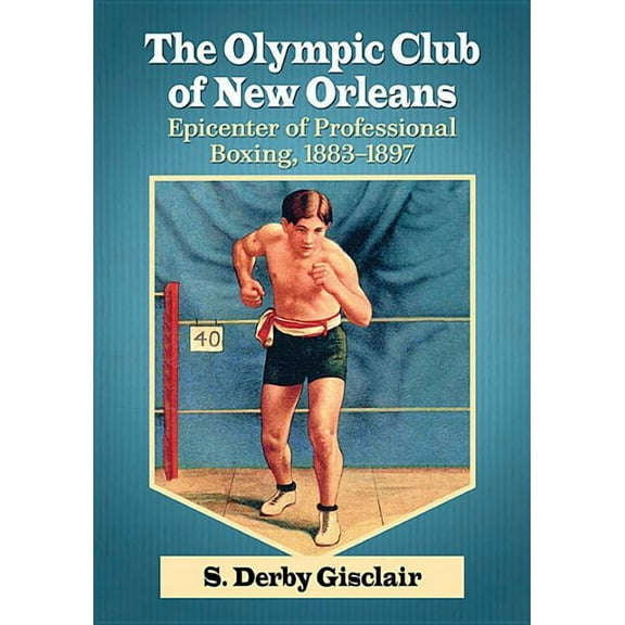 The Olympic Club of New Orleans: Epicenter of Professional Boxing, 1883-1897, (Paperback)