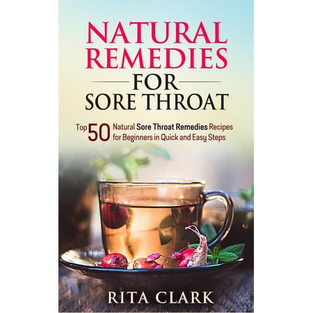 Natural Remedies for Sore Throat: Top 50 Natural Sore Throat Remedies Recipes for Beginners in Quick and Easy Steps - (Best Home Remedy For Sore Throat And Cough)