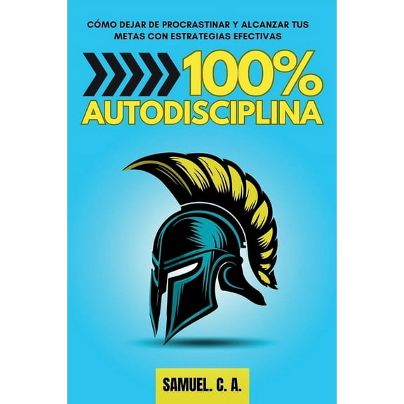 Libros de Autoayuda Y Desarrollo Persona 100% Autodisciplina: Cómo dejar de procrastinar, alcanzar tus metas y mejorar tu desarrollo personal con estrategias efe, (Paperback)