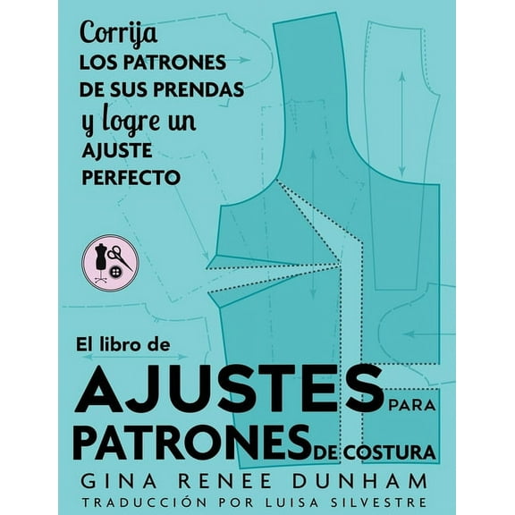 El libro de ajustes para patrones de costura: Corrija los patrones de sus prendas y logre un ajuste perfecto, (Paperback)