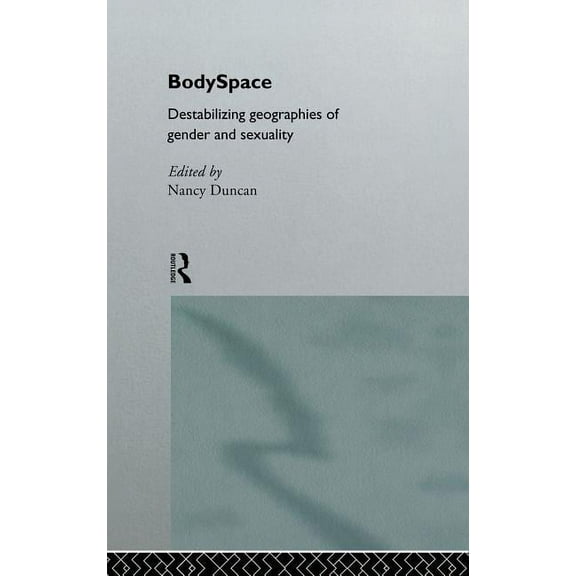 BodySpace: Destabilising Geographies of Gender and Sexuality, (Hardcover)
