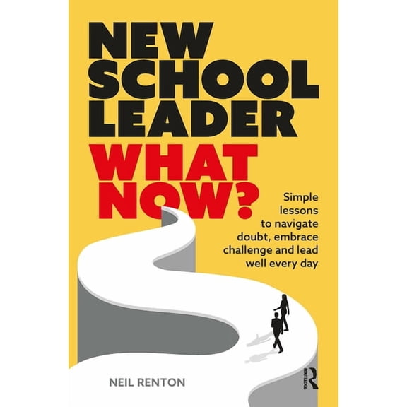 New School Leader: What Now?: Simple lessons to navigate doubt, embrace challenge and lead well every day, (Paperback)
