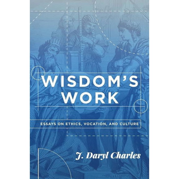 Wisdom's Work: Essays on Ethics, Vocation, and Culture, (Paperback)
