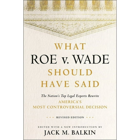 What Roe V. Wade Should Have Said: The Nation's Top Legal Experts Rewrite America's Most Controversial Decisio, (Hardcover)