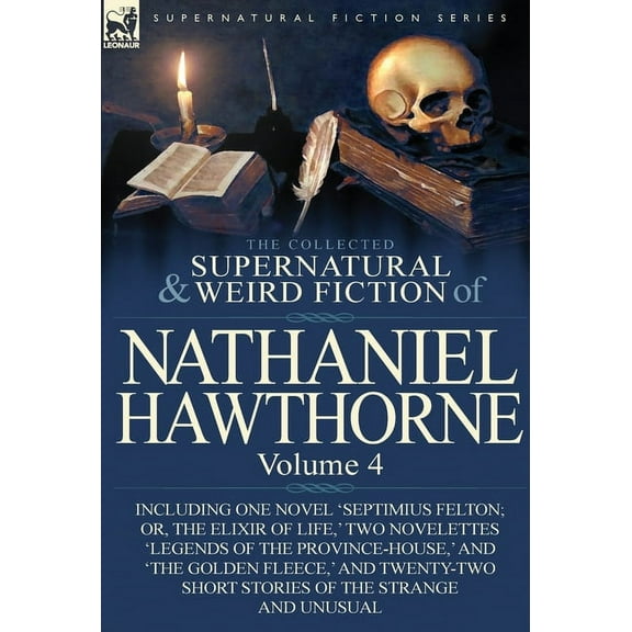 The Collected Supernatural and Weird Fiction of Nathaniel Hawthorne: Volume 4-Including One Novel 'Septimius Felton; Or,, (Hardcover)
