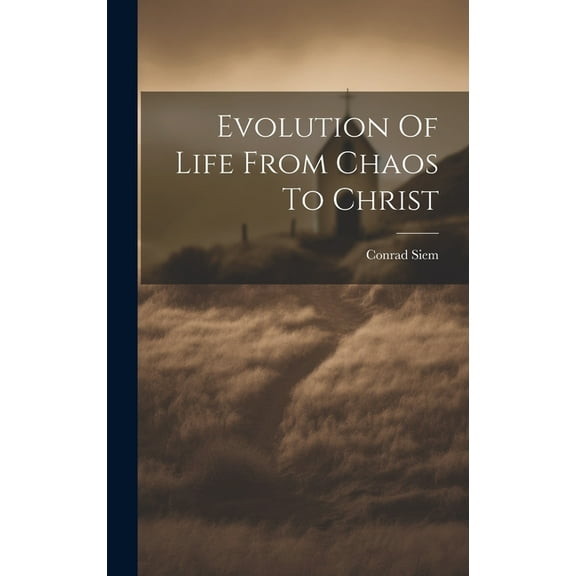 Evolution Of Life From Chaos To Christ (Hardcover)