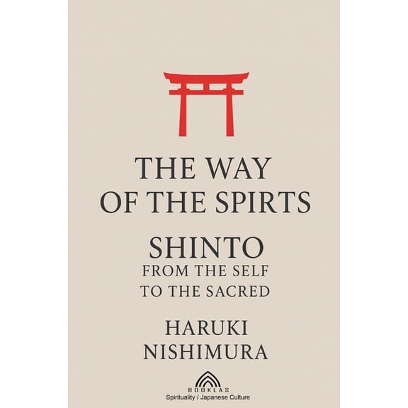 The Way of the Spirits: Shinto: From the Self to the Sacred, (Paperback)