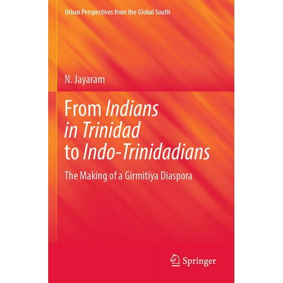 From Indians in Trinidad to Indo-Trinidadians: The Making of a Girmitiya Diaspora, (Paperback)