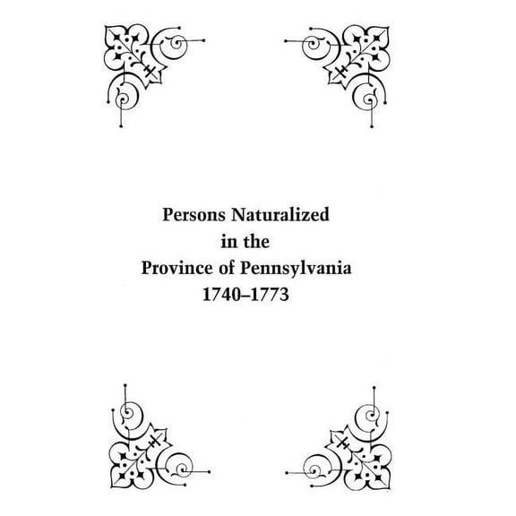 Persons Naturalized in the Province of P Persons Naturalized in the Province of Pennsylvania, 1740-1773, (Paperback)