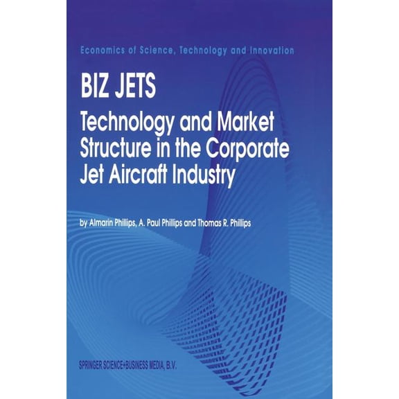 Economics of Science, Technology and Inn Biz Jets: Technology and Market Structure in the Corporate Jet Aircraft Industry, Book 1, (Paperback)