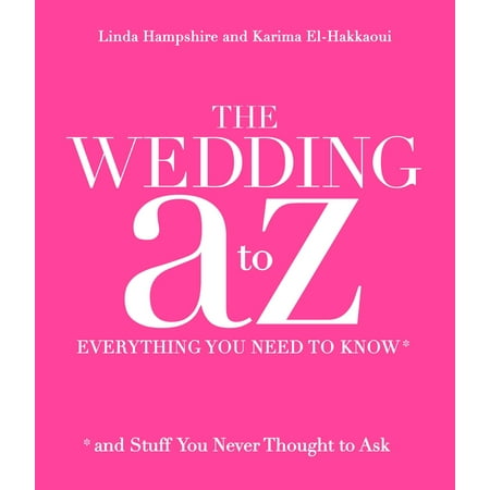 The Wedding A to Z : Everything You Need to Know ... and Stuff You Never Thought to