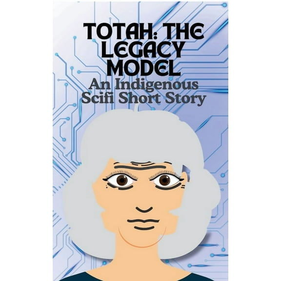 Totah-The Legacy Model An Indigenous Scifi Short Story, (Paperback)