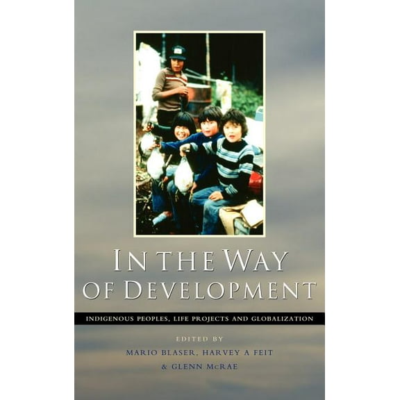 In the Way of Development : Indigenous Peoples, Life Projects and Globalization (Hardcover)