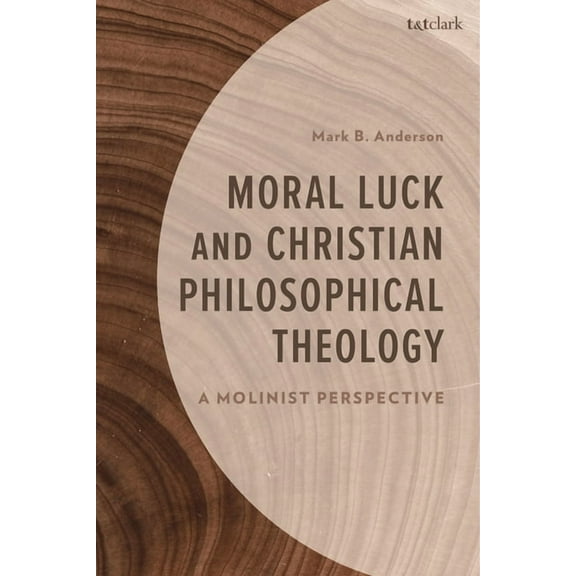 Moral Luck and Christian Philosophical Theology: A Molinist Perspective, (Hardcover)
