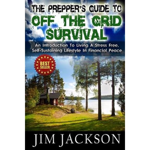 Pre-Owned Prepper's Guide to Off the Grid Survival : An Introduction to Living a Stress Free, Self-sustaining Lifestyle in Financial Peace