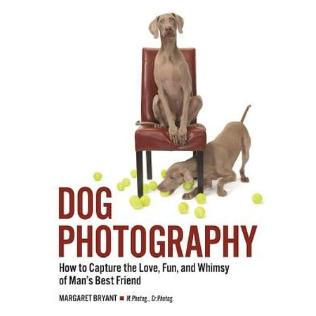 Dog Photography : How to Capture the Love, Fun, and Whimsy of Man's Best