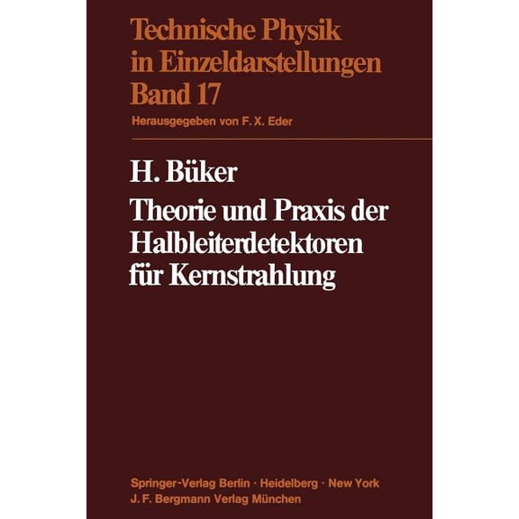 Technische Physik in Einzeldarstellungen Theorie Und PRAXIS Der Halbleiterdetektoren FÃ¼r Kernstrahlung, Book 17, (Paperback)