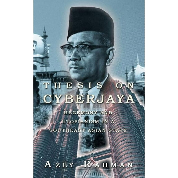 Thesis on Cyberjaya : Hegemony and Utopianism in a Southeast Asian State