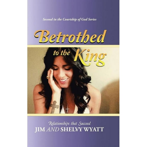 Betrothed To the King: Relationships that Succeed (Hardcover)