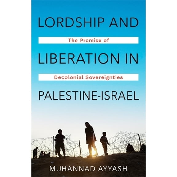 Lordship and Liberation in Palestine-Israel: The Promise of Decolonial Sovereignties, (Paperback)