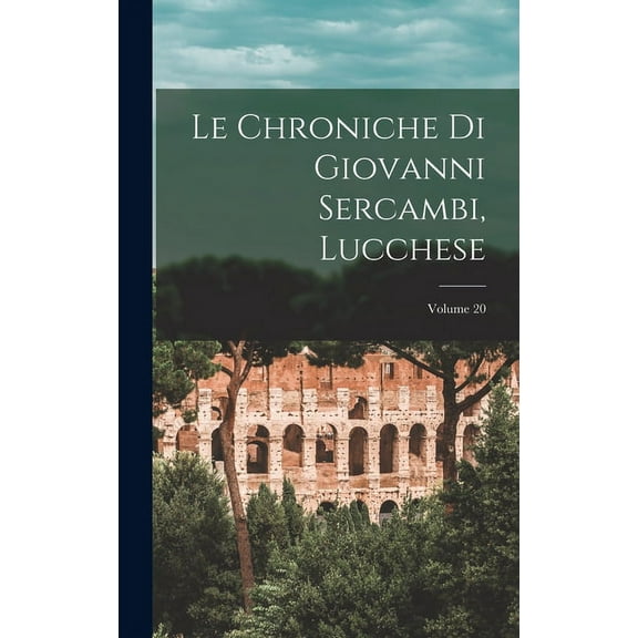 Le Chroniche Di Giovanni Sercambi, Lucchese; Volume 20 (Hardcover)