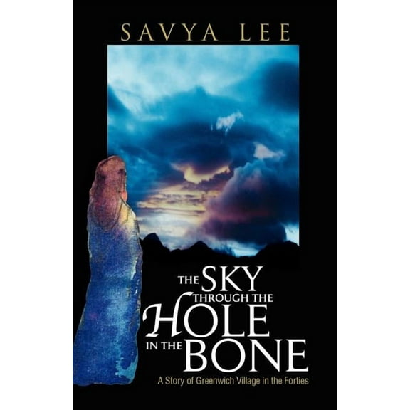 Sky Through the Hole in the Bone : A Story of Greenwich Village in the Forties