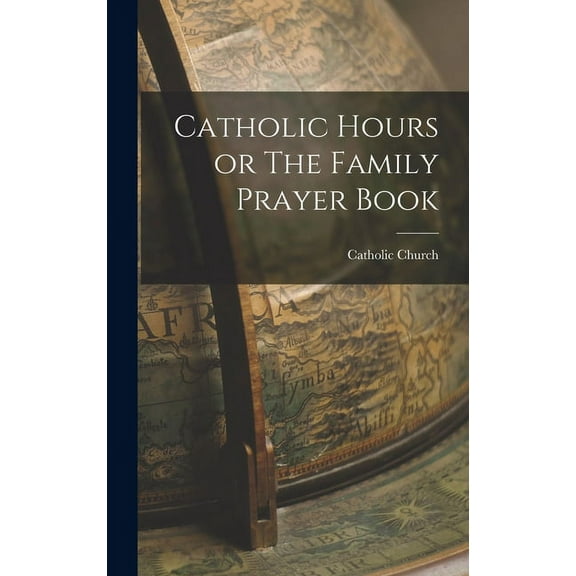 Catholic Hours or The Family Prayer Book (Hardcover)