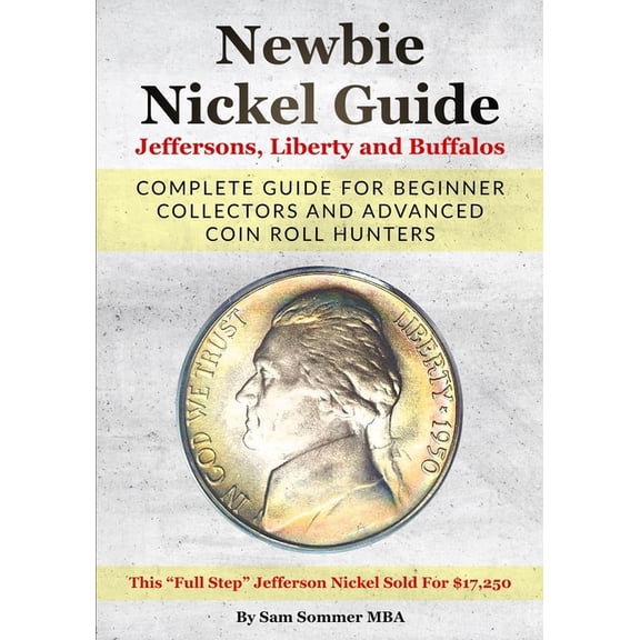 Newbie Nickel Guide Jeffersons, Liberty and Buffalos: Complete Guide For Beginner Collectors And Advanced Coin Roll Hunters